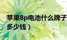 苹果8p电池什么牌子耐用（苹果8p原装电池多少钱）