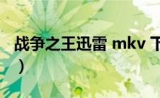 战争之王迅雷 mkv 下载（战争之王迅雷下载）