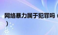 网络暴力属于犯罪吗（网络暴力是否构成犯罪）