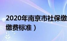 2020年南京市社保缴费标准（2019南京社保缴费标准）