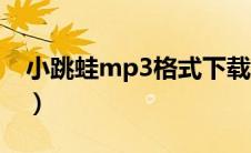 小跳蛙mp3格式下载（小跳蛙mp3免费下载）