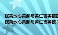 居善地心善渊与善仁言善信政善治事善能动善时扩展意思（居善地心善渊与善仁言善信）