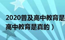 2020普及高中教育是什么意思（2020年普及高中教育是真的）