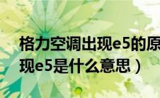 格力空调出现e5的原因和解决方法（空调出现e5是什么意思）