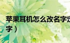 苹果耳机怎么改名字定位（苹果耳机怎么改名字）