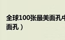 全球100张最美面孔中国人（全球100张最美面孔）