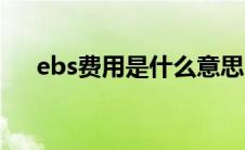 ebs费用是什么意思（ebs是什么费用）