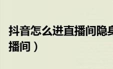 抖音怎么进直播间隐身不在线（抖音怎么进直播间）