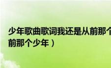 少年歌曲歌词我还是从前那个少年（歌曲少年原唱我还是从前那个少年）