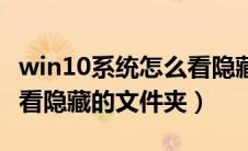 win10系统怎么看隐藏的文件（win10如何查看隐藏的文件夹）