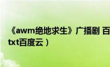 《awm绝地求生》广播剧 百度网盘（awm绝地求生广播剧txt百度云）