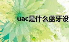 uac是什么蓝牙设备（uac是什么）