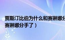 贾斯汀比伯为什么和赛琳娜分手了呢（贾斯汀比伯为什么和赛琳娜分手了）