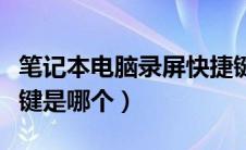 笔记本电脑录屏快捷键是哪个（电脑录屏快捷键是哪个）