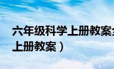 六年级科学上册教案全册2022（六年级科学上册教案）