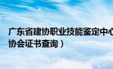 广东省建协职业技能鉴定中心证书查询系统（广东建设教育协会证书查询）