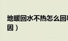 地暖回水不热怎么回事?（地暖回水不热的原因）