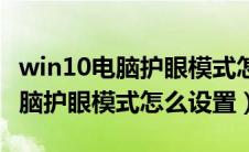 win10电脑护眼模式怎么设置不了（win10电脑护眼模式怎么设置）