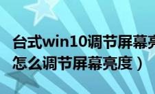 台式win10调节屏幕亮度快捷键（台式win10怎么调节屏幕亮度）