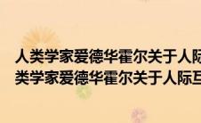 人类学家爱德华霍尔关于人际互动界限的研究结果表示（人类学家爱德华霍尔关于人际互动）