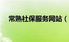 常熟社保服务网站（常熟社保查询官网）