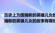 历史上为国捐躯的英雄儿女的故事有哪些名字（历史上为国捐躯的英雄儿女的故事有哪些）