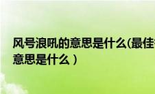 风号浪吼的意思是什么(最佳答案)（风号浪吼的意思是什么意思是什么）