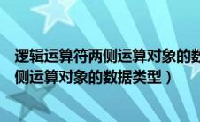 逻辑运算符两侧运算对象的数据类型只能是（逻辑运算符两侧运算对象的数据类型）