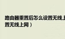 路由器重置后怎么设置无线上网连接（路由器重置后怎么设置无线上网）