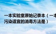 一本实验室原始记录本（一本实验原始记录本的封面被细菌污染适宜的消毒方法是）