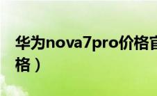 华为nova7pro价格官网（华为nova7pro价格）