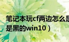 笔记本玩cf两边怎么是黑色（笔记本玩cf两边是黑的win10）