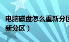 电脑磁盘怎么重新分区分区（电脑磁盘怎么重新分区）