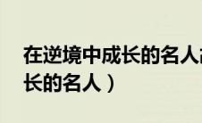 在逆境中成长的名人故事50字（在逆境中成长的名人）