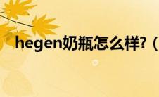 hegen奶瓶怎么样?（hegen奶瓶怎么样）