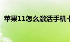 苹果11怎么激活手机卡（苹果11怎么激活）