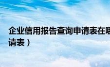 企业信用报告查询申请表在哪里打印（企业信用报告查询申请表）