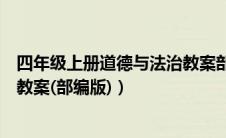 四年级上册道德与法治教案部编版（四年级上册道德与法治教案(部编版)）