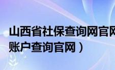 山西省社保查询网官网（山西省社保查询个人账户查询官网）