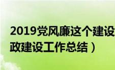 2019党风廉这个建设工作总结（2019党风廉政建设工作总结）