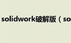 solidwork破解版（soliworks2018破解版）