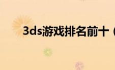 3ds游戏排名前十（3ds游戏排行榜）