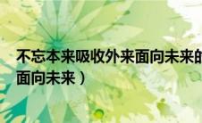 不忘本来吸收外来面向未来的作文800（不忘本来吸收外来面向未来）