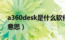 a360desk是什么软件（a360desktop什么意思）