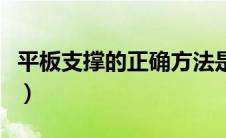 平板支撑的正确方法是（平板支撑的正确方法）