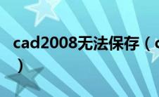 cad2008无法保存（cad无法保存是什么原因）