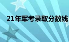 21年军考录取分数线（2021军考分数线）