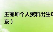 王丽坤个人资料出生年月（王丽坤个人资料男友）