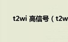 t2wi 高信号（t2wi高信号什么意思）