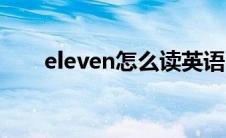 eleven怎么读英语（Eleven怎么读）